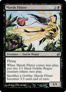 Marsh Flitter
 FlyingWhen Marsh Flitter enters the battlefield, create two 1/1 black Goblin Rogue creature tokens.Sacrifice a Goblin: Marsh Flitter has base power and toughness 3/3 until end of turn.
